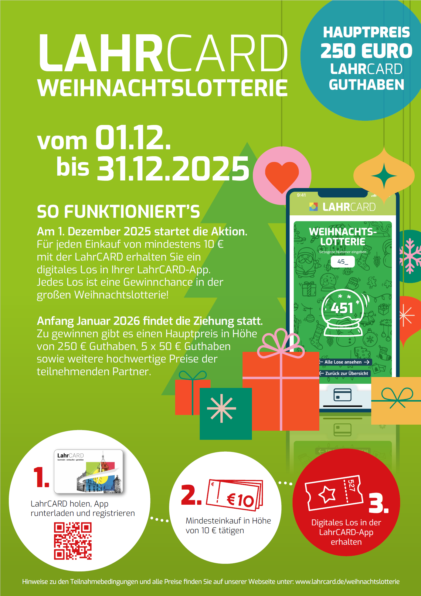 Werbegrafik für die LAHRCARD Weihnachtslotterie 2025. Hintergrund in Grün mit Weihnachtsmotiven wie Geschenken, Herz, Stern und einem stilisierten Tannenbaum. Text oben: „LAHRCARD WEIHNACHTSLOTTERIE vom 01.12. bis 31.12.2025“ Rechts oben im blauen Kreis: „HAUPTPREIS 250 EURO LAHRCARD GUTHABEN“. Abschnitt „So funktioniert’s“: Ab 1. Dezember 2025 startet die Aktion. Für jeden Einkauf ab 10 € mit der LahrCARD erhält man ein digitales Los in der LahrCARD-App. Jedes Los ist eine Gewinnchance in der großen Weihnachtslotterie. Anfang Januar 2026 findet die Ziehung statt. Zu gewinnen: ein Hauptpreis von 250 € Guthaben, 5 × 50 € Guthaben und weitere hochwertige Preise der teilnehmenden Partner. Grafische Schrittanleitung unten: LahrCARD holen, App herunterladen und registrieren (QR-Code abgebildet). Mindesteinkauf in Höhe von 10 € tätigen (Symbol: Kassenbon). Digitales Los in der LahrCARD-App erhalten (Symbol: Los). Darunter der Hinweis: „Hinweise zu den Teilnahmebedingungen und alle Preise finden Sie auf unserer Webseite unter www.lahrcard.de/weihnachtslotterie.“